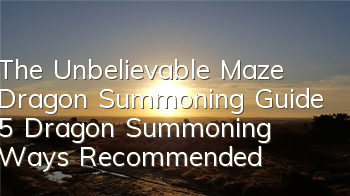 The Unbelievable Maze Dragon Summoning Guide 5 Dragon Summoning Ways Recommended