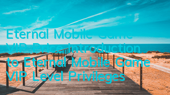 Eternal Mobile Game VIP Price Introduction to Eternal Mobile Game VIP Level Privileges