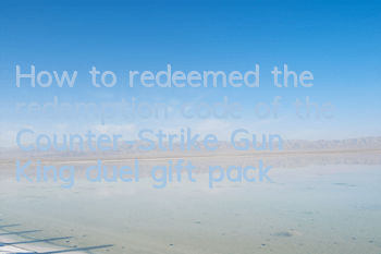 How to redeemed the redemption code of the Counter-Strike Gun King duel gift pack