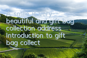 A smile is very beautiful and gift bag collection address Introduction to gift bag collection