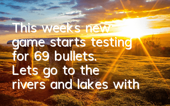 This week's new game starts testing for 69 bullets. Let's go to the rivers and lakes with you.