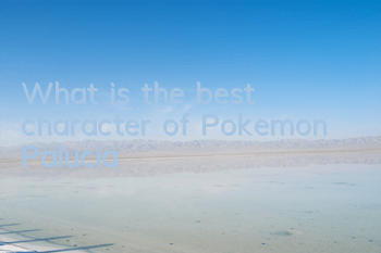 What is the best character of Pokemon? Palucia?