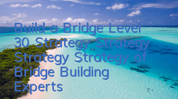 Build a Bridge Level 30 Strategy Strategy Strategy Strategy of Bridge Building Experts