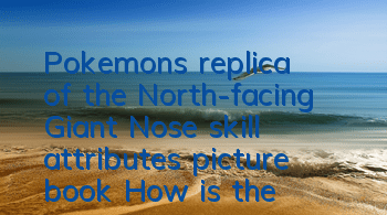 Pokemon's replica of the North-facing Giant Nose skill attributes picture book How is the North-facing Giant Nose
