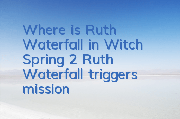 Where is Ruth Waterfall in Witch Spring 2? Ruth Waterfall triggers mission