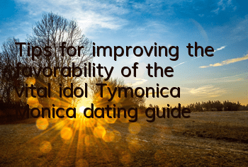 Tips for improving the favorability of the vital idol Tymonica, Monica dating guide