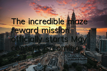 The incredible maze reward mission officially starts, May content is coming
