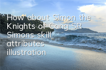 How about Simon, the Knights of Cang? SR Simon's skill attributes illustration