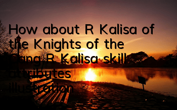 How about R Kalisa of the Knights of the Cang? R Kalisa skill attributes illustration