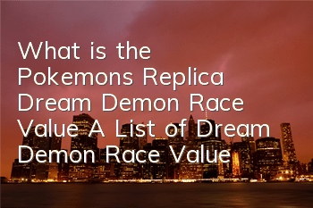 What is the Pokemon's Replica Dream Demon Race Value? A List of Dream Demon Race Value