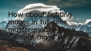 How about fighting mages in full-time master mobile game? Combat mage skills description