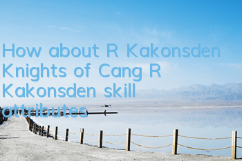 How about R Kakonsden, Knights of Cang? R Kakonsden skill attributes