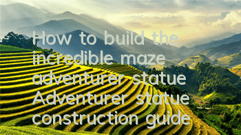 How to build the incredible maze adventurer statue? Adventurer statue construction guide