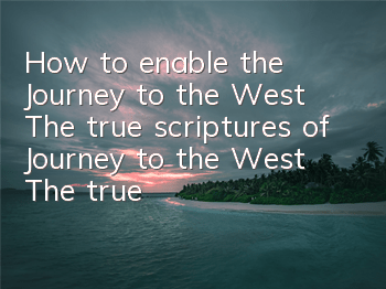 How to enable the Journey to the West The true scriptures of Journey to the West The true scriptures of Journey to the West The true scriptures of Journey to the West