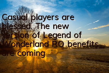 Casual players are blessed. The new version of Legend of Wonderland RO benefits are coming