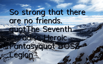 So strong that there are no friends. 
