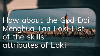 How about the God-Dai Menghua Tan Loki? List of the skills attributes of Loki