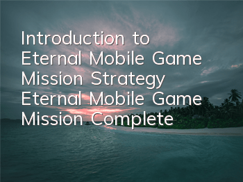 Introduction to Eternal Mobile Game Mission Strategy Eternal Mobile Game Mission Complete Skills