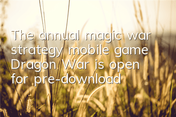 The annual magic war strategy mobile game 