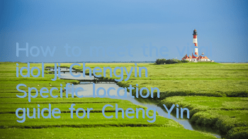 How to meet the vital idol Ji Chengyin? Specific location guide for Cheng Yin