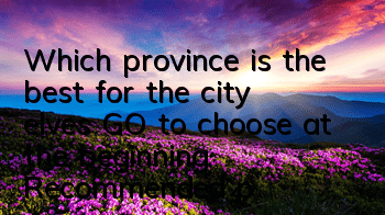 Which province is the best for the city elves GO to choose at the beginning? Recommended provinces for the beginning