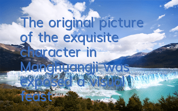 The original picture of the exquisite character in Manghuangji was exposed, a visual feast comparable to an international blockbuster
