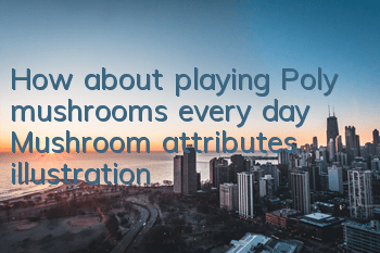 How about playing Poly mushrooms every day? Mushroom attributes illustration
