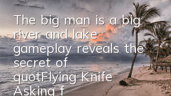 The big man is a big river and lake gameplay reveals the secret of 