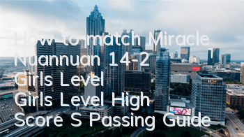 How to match Miracle Nuannuan 14-2 Girls' Level Girls' Level High Score S Passing Guide