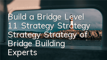 Build a Bridge Level 11 Strategy Strategy Strategy Strategy of Bridge Building Experts