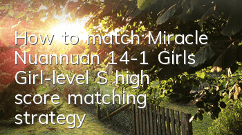 How to match Miracle Nuannuan 14-1 Girls? Girl-level S high score matching strategy