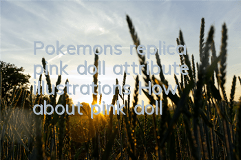 Pokemon's replica pink doll attribute illustrations How about pink doll