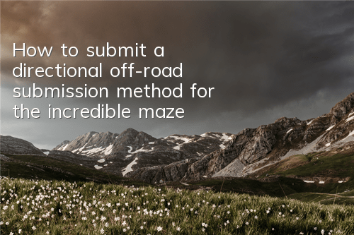 How to submit a directional off-road submission method for the incredible maze