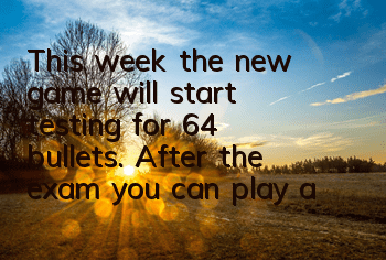 This week, the new game will start testing for 64 bullets. After the exam, you can play a game.