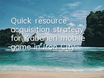 Quick resource acquisition strategy for Kabaneri mobile game in Iron City