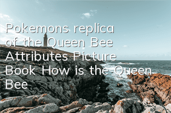 Pokemon's replica of the Queen Bee Attributes Picture Book How is the Queen Bee