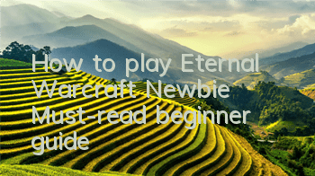 How to play Eternal Warcraft Newbie? Must-read beginner guide