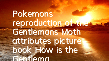 Pokemon's reproduction of the Gentleman's Moth attributes picture book How is the Gentleman's Moth