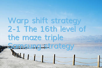 Warp shift strategy 2-1 The 16th level of the maze triple Samsung strategy
