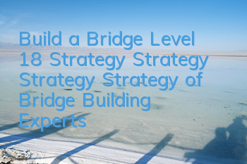 Build a Bridge Level 18 Strategy Strategy Strategy Strategy of Bridge Building Experts