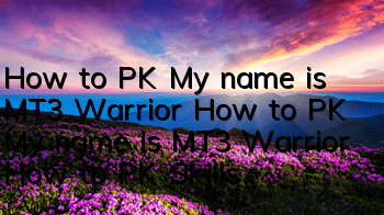 How to PK My name is MT3 Warrior How to PK My name is MT3 Warrior How to PK Skills
