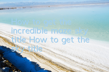 How to get the incredible maze sky title? How to get the sky title?