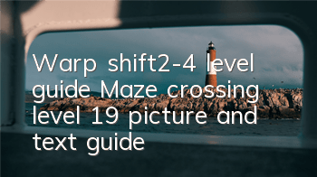 Warp shift2-4 level guide Maze crossing level 19 picture and text guide