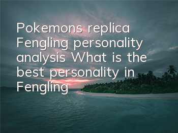 Pokemon's replica Fengling personality analysis What is the best personality in Fengling