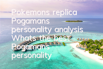 Pokemon's replica Pogaman's personality analysis What's the best Pogaman's personality