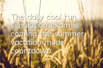 The daily cool run simulation exam is coming, the summer vacation mode countdown