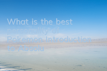 What is the best personality of Pokemon? Introduction to Absolu