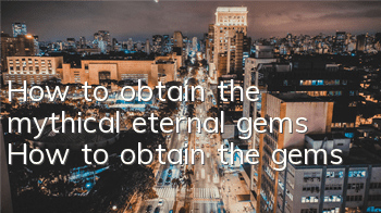How to obtain the mythical eternal gems How to obtain the gems