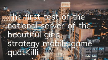 The first test of the national server of the beautiful girl's strategy mobile game 