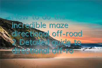 How to do the incredible maze directional off-road 2? Detailed guide to directional off-road 2